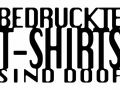 bedruckte T-shirts sind doof